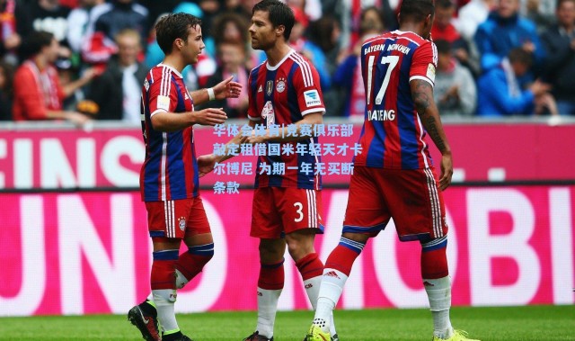 华体会体育|竞赛俱乐部敲定租借国米年轻天才卡尔博尼 为期一年无买断条款