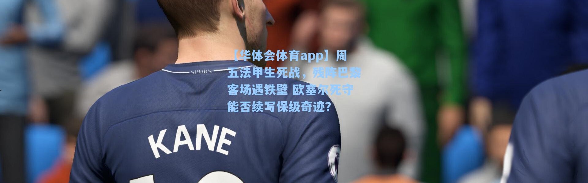 【华体会体育app】周五法甲生死战，残阵巴黎客场遇铁壁 欧塞尔死守能否续写保级奇迹？