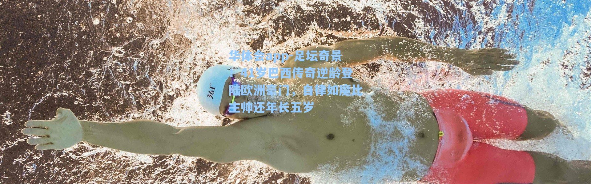 华体会app-足坛奇景！41岁巴西传奇逆龄登陆欧洲豪门，自律如魔比主帅还年长五岁