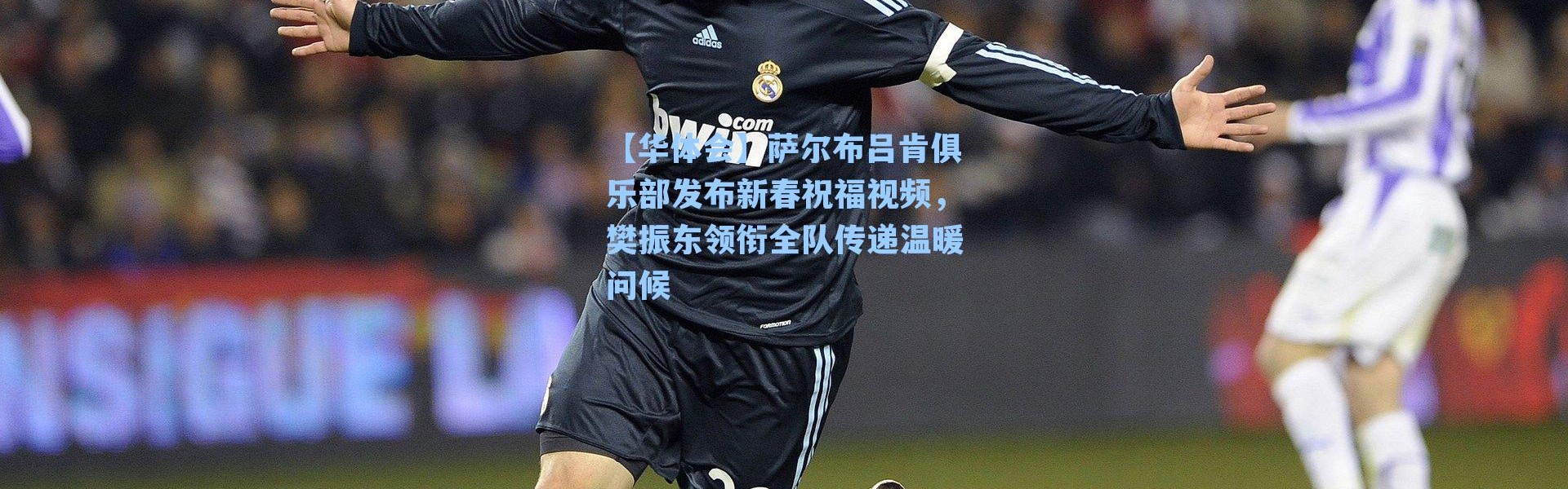【华体会】萨尔布吕肯俱乐部发布新春祝福视频，樊振东领衔全队传递温暖问候