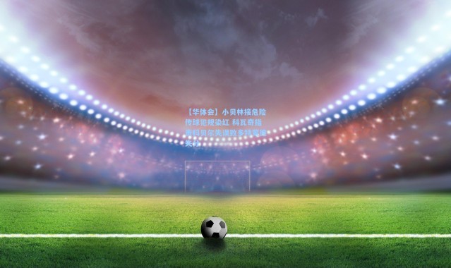 【华体会】小贝林接危险传球犯规染红 科瓦奇指责科贝尔失误致多特蒙德失分