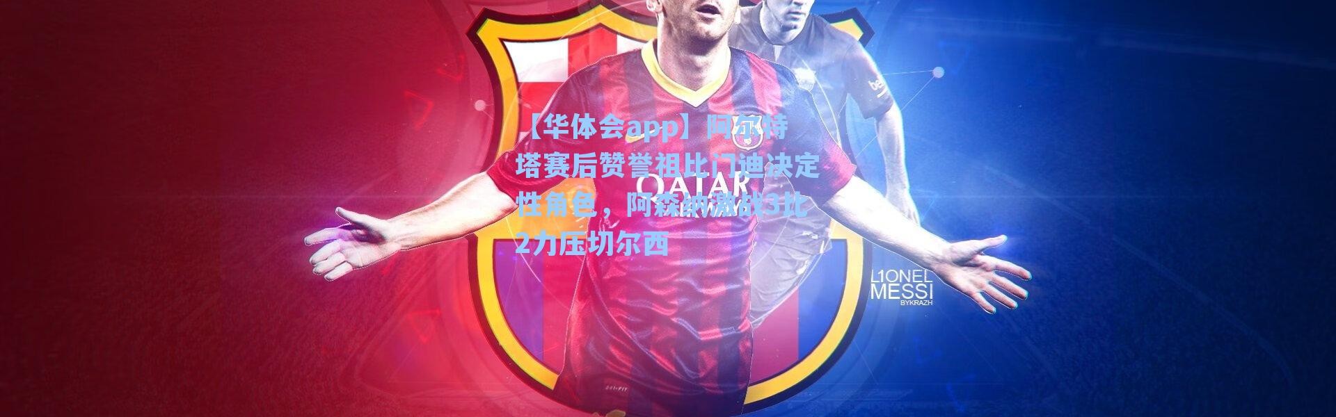 【华体会app】阿尔特塔赛后赞誉祖比门迪决定性角色，阿森纳激战3比2力压切尔西