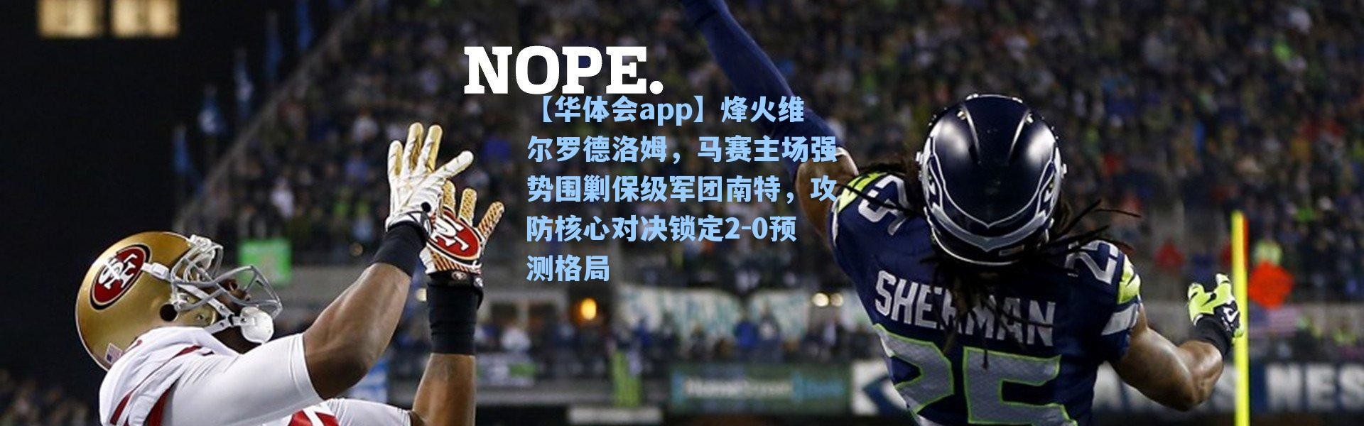 【华体会app】烽火维尔罗德洛姆，马赛主场强势围剿保级军团南特，攻防核心对决锁定2-0预测格局