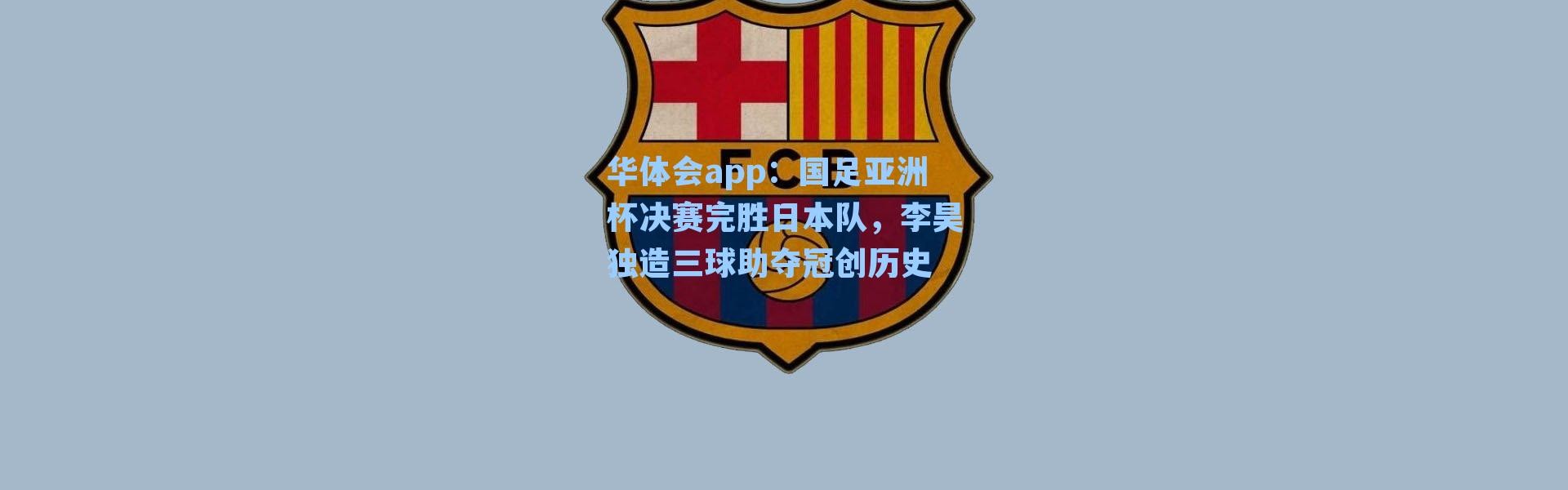 华体会app：国足亚洲杯决赛完胜日本队，李昊独造三球助夺冠创历史