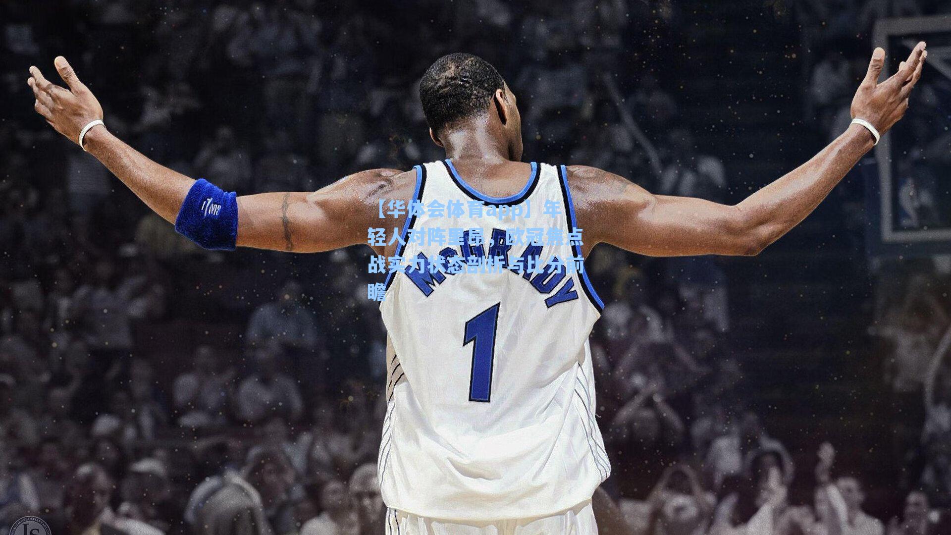 年轻人对阵里昂，欧冠焦点战实力状态剖析与比分前瞻