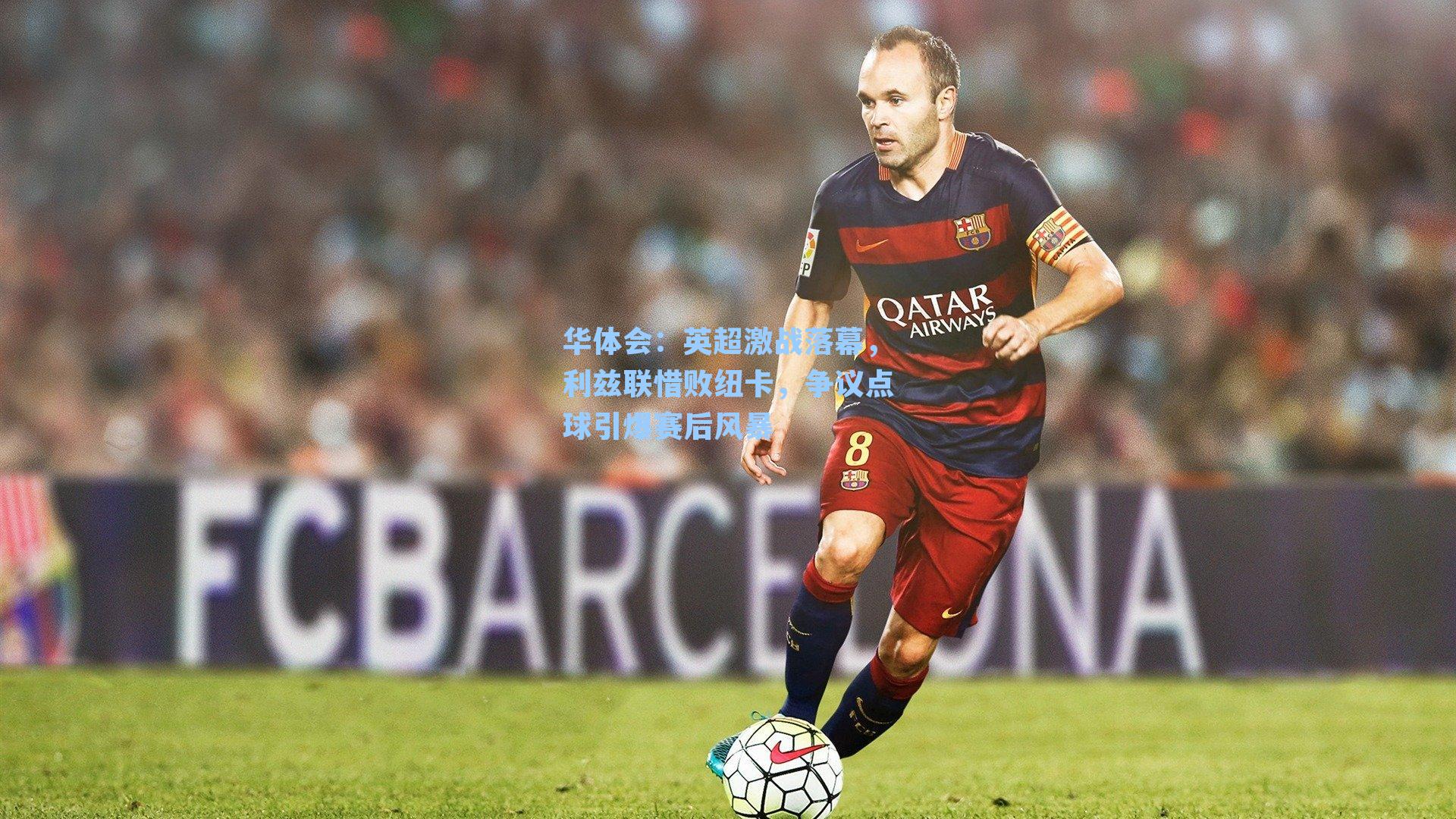 英超激战落幕,利兹联惜败纽卡,争议点球引爆赛后风暴