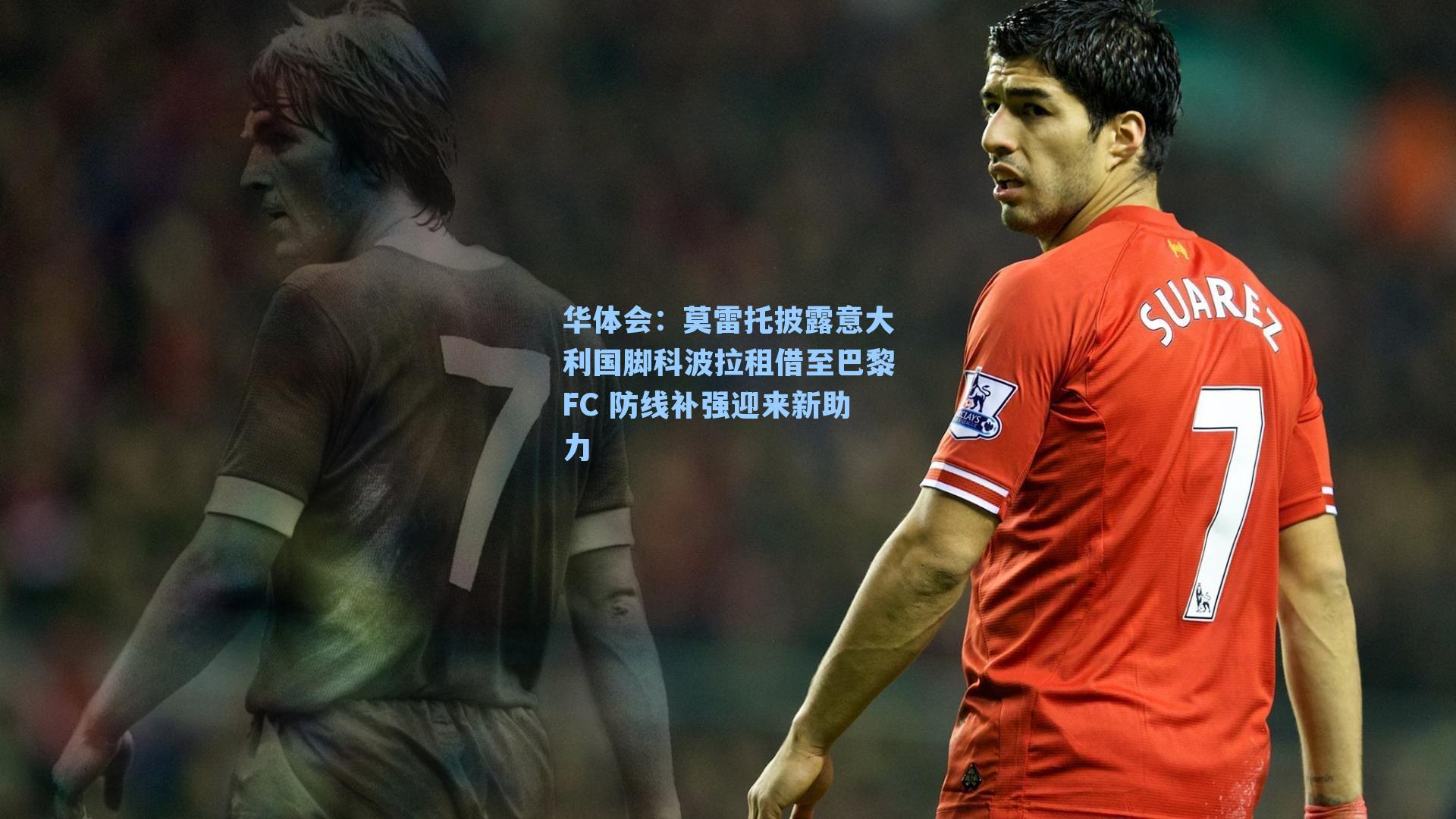 莫雷托披露意大利国脚科波拉租借至巴黎FC 防线补强迎来新助力